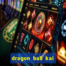 dragon ball kai dublado online